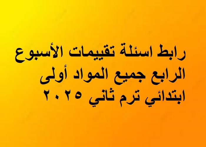 تقييمات الاسبوع الرابع جميع مواد اولى ابتدائي