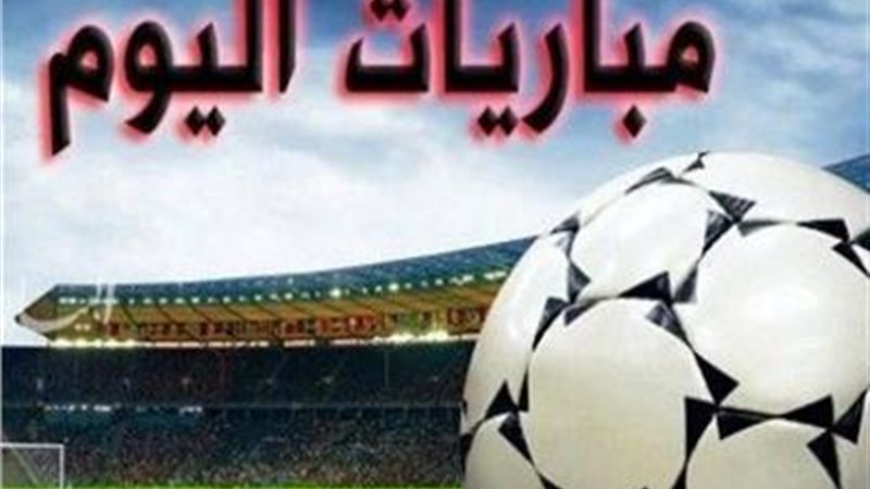 مواعيد مباريات اليوم