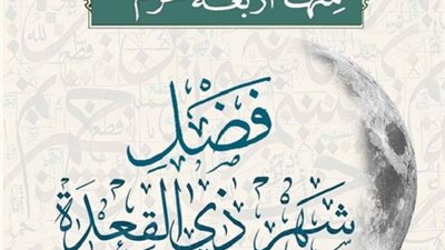 أول الاشهر الحُرم ..فضائل ذى القعدة وموعد يوم عرفة