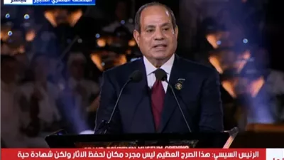 الرئيس السيسي في حفل افتتاح المتحف المصري الكبير: 