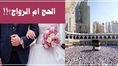 الحج فريضة والزواج سنة.. فمتى يُقدَّم الزواج على الحج؟