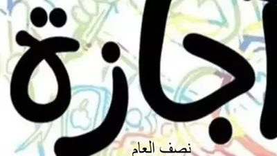 تعرف على موعد .. اجازة نصف العام 2026