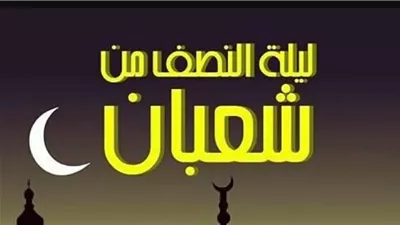 موعد ليلة البراءة والغفران من شهر شعبان 1447هـ