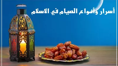 من رمضان إلى التطوع والكفارات .. أسرار وأنواع الصيام في الاسلام