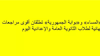 «المساء» و«بوابة الجمهورية» تطلقان أقوى مراجعات نهائية لطلاب الثانوية العامة والإعدادية اليوم