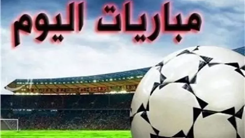 مواعيد مباريات اليوم