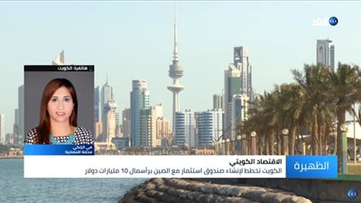 اقتصادية: إنشاء صندوق استثمار بين الكويت والصين خُطوة استراتيجية .. فيديو