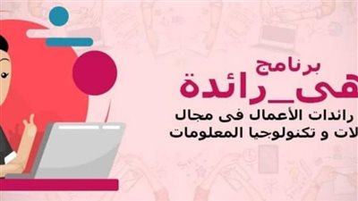 الابداع التكنولوجى : أخر موعد للتسجيل فى برنامج هي رائدة الخميس المقبل