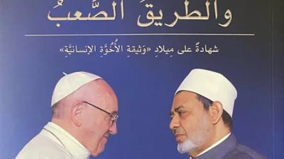 «الإمام والبابا والطريق الصعب».. يوثق رحلة الأخوة الإنسانية.. بمعرض الكتاب