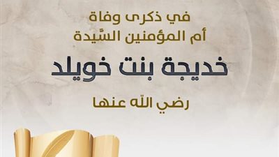 في ذكرى وفاتها.. تعرف على أول من آمن بالإسلام أم المؤمنين السيدة خديجة بنت خويلد