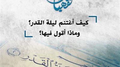 كيف أغتنم ليلة القدر؟ وماذا يقال فيها؟ الأزهر للفتوى يوضح