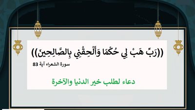 رب هب لي حكما والحقني بالصالحين .. دعاء لطلب خير الدنيا والآخرة
