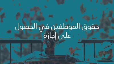 5 حالات تضمن للموظف الحكومي الحصول على إجازة بأجر كامل