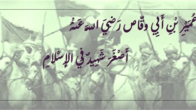عمير بن أبي وقاص .. أصغر شهيد في الإسلام
