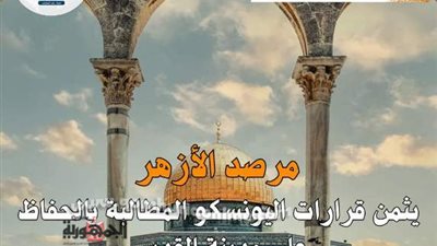 مرصد الأزهر يثمن قرارات اليونسكو المطالبة بالحفاظ على مدينة القدس