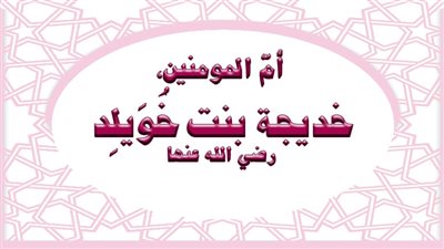 السيدة خديجة بنت خويلد رضي الله عنها