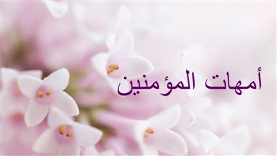 تعرف علي أمهات المؤمنين رضي الله عنهنَّ
